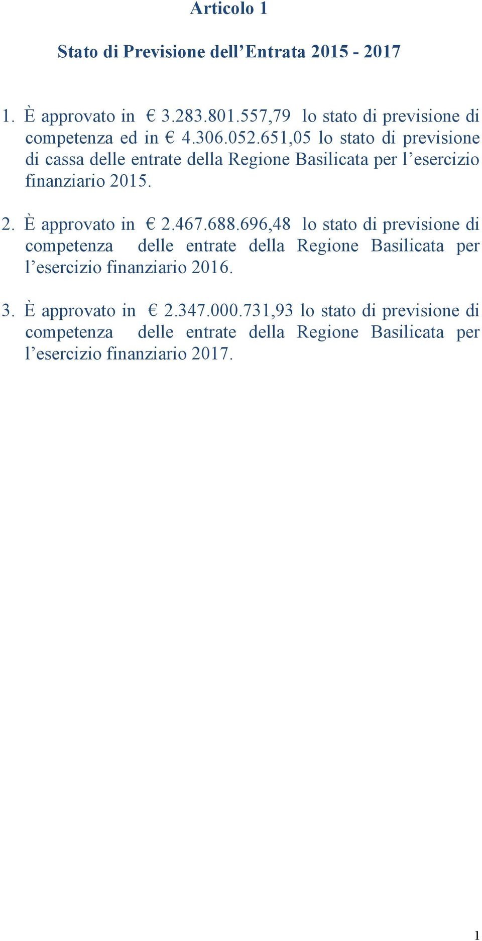 467.688.696,48 lo stato di previsione di competenza delle entrate della Regione Basilicata per l esercizio finanziario 2016. 3.