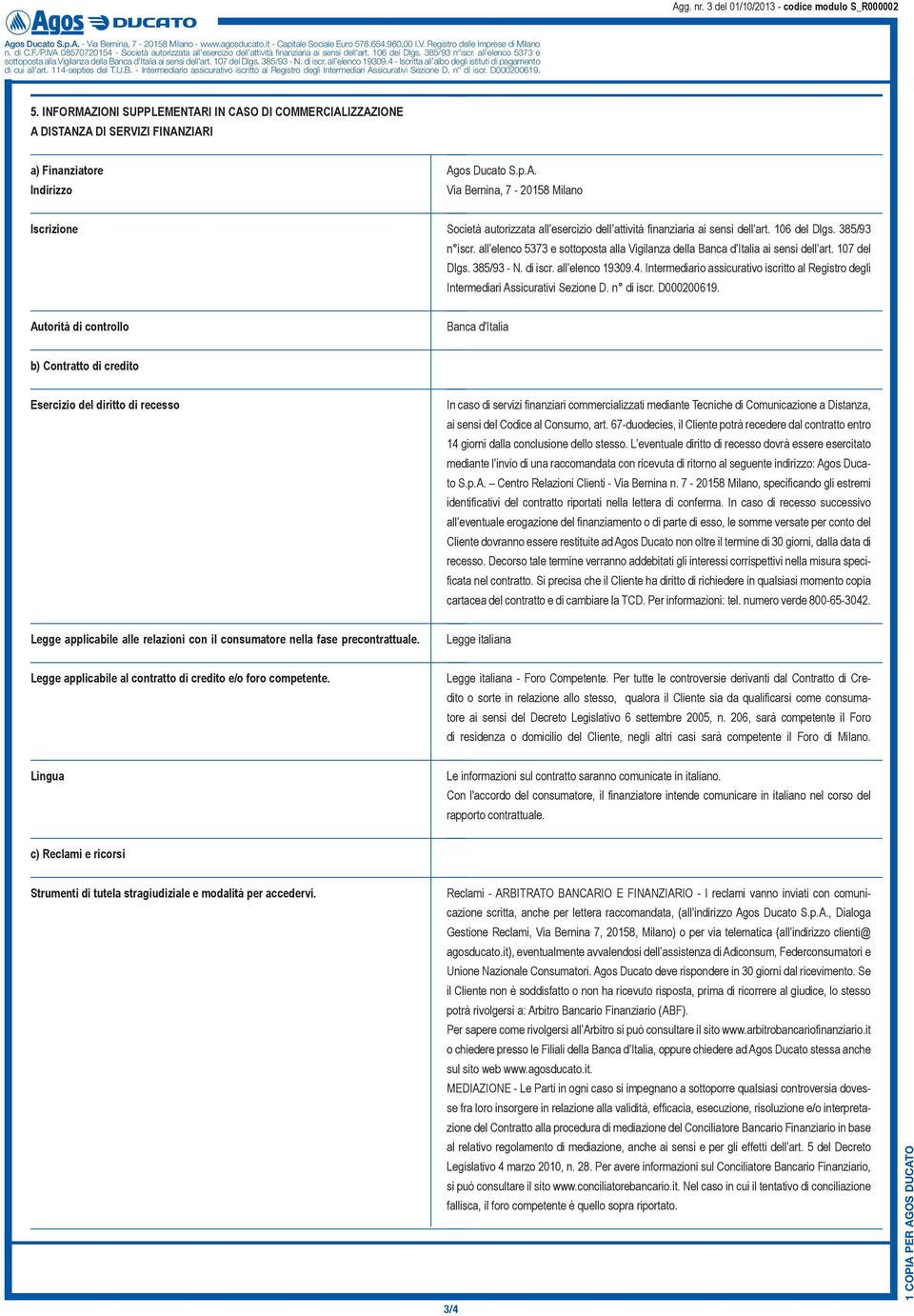 Intermediario assicurativo iscritto al Registro degli Intermediari Assicurativi Sezione D. n di iscr. D000200619.