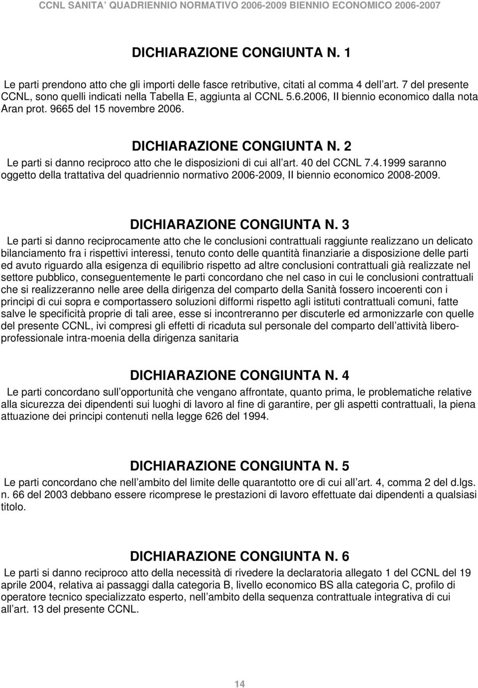 del CCNL 7.4.1999 saranno oggetto della trattativa del quadriennio normativo 2006-2009, II biennio economico 2008-2009. DICHIARAZIONE CONGIUNTA N.