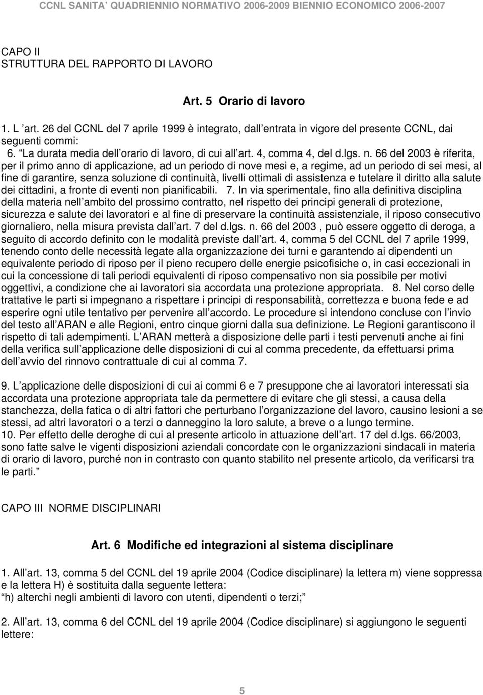 66 del 2003 è riferita, per il primo anno di applicazione, ad un periodo di nove mesi e, a regime, ad un periodo di sei mesi, al fine di garantire, senza soluzione di continuità, livelli ottimali di