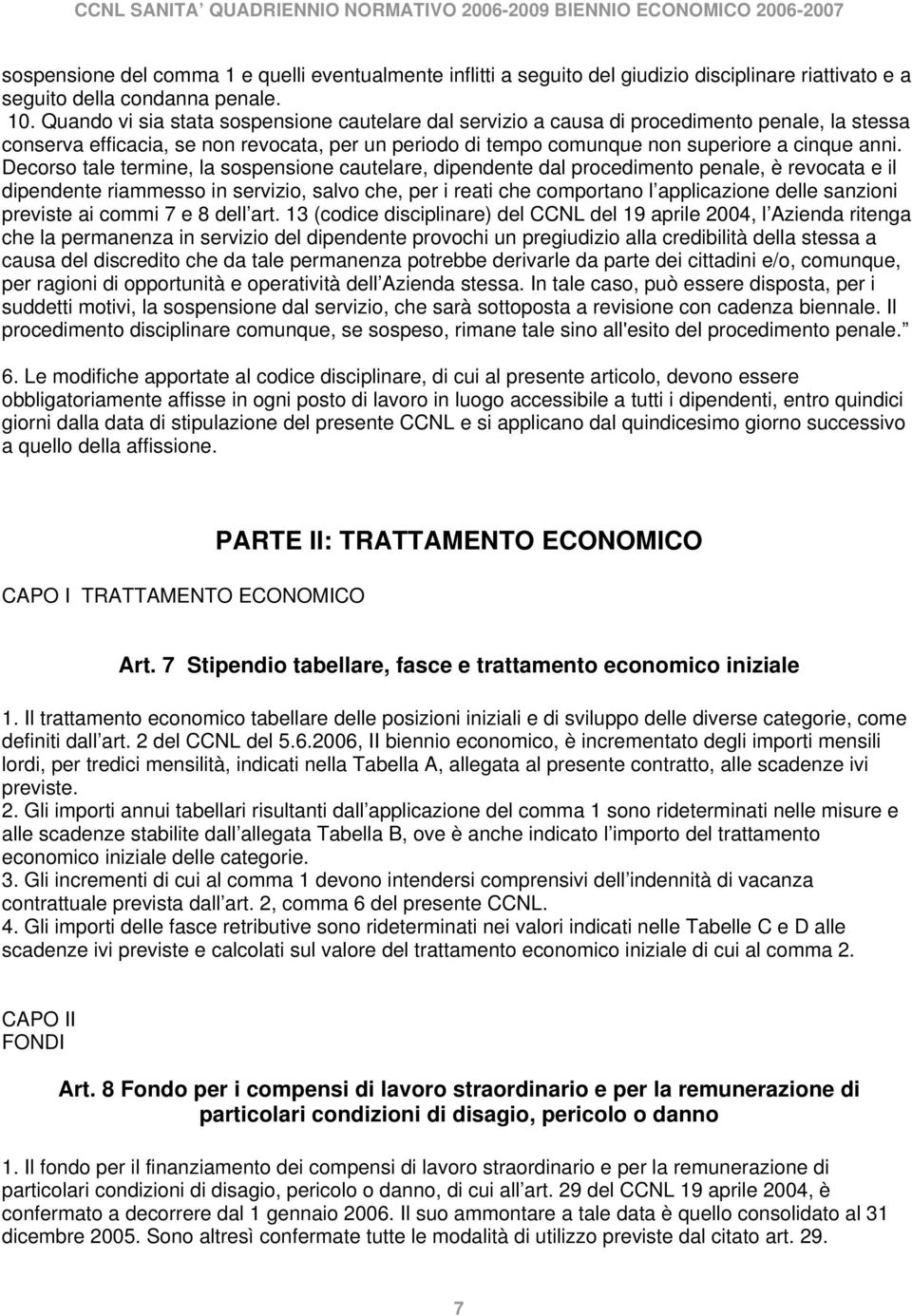 Decorso tale termine, la sospensione cautelare, dipendente dal procedimento penale, è revocata e il dipendente riammesso in servizio, salvo che, per i reati che comportano l applicazione delle