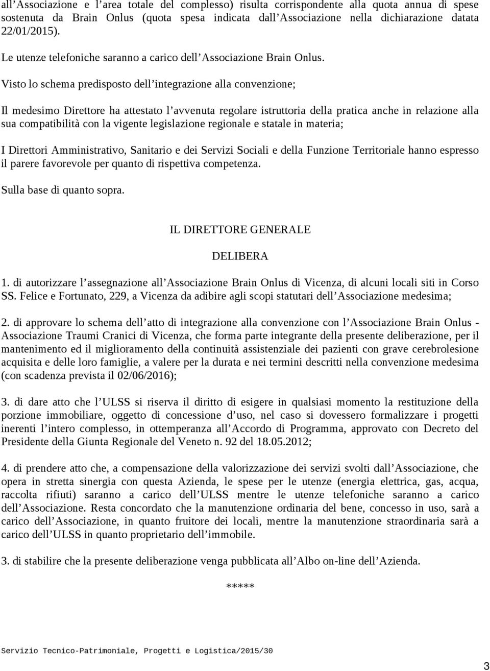 Visto lo schema predisposto dell integrazione alla convenzione; Il medesimo Direttore ha attestato l avvenuta regolare istruttoria della pratica anche in relazione alla sua compatibilità con la