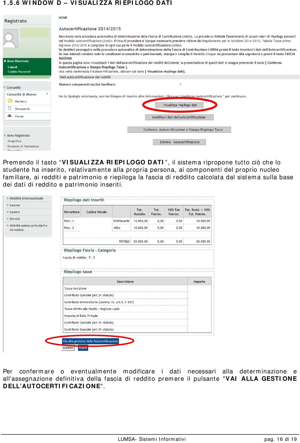 dal sistema sulla base dei dati di reddito e patrimonio inseriti.