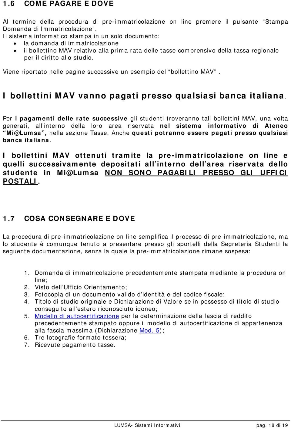 Viene riportato nelle pagine successive un esempio del bollettino MAV. I bollettini MAV vanno pagati presso qualsiasi banca italiana.