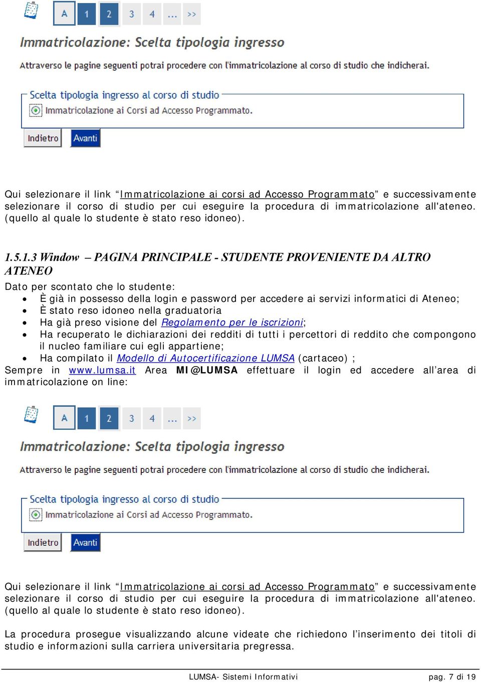 5.1.3 Window PAGINA PRINCIPALE - STUDENTE PROVENIENTE DA ALTRO ATENEO Dato per scontato che lo studente: È già in possesso della login e password per accedere ai servizi informatici di Ateneo; È