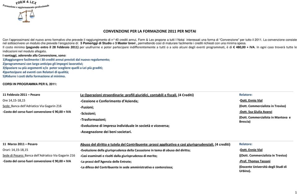 La convenzione consiste nel sottoscrivere un modulo che prevede l erogazione di: 5 Pomeriggi di Studio e 3 Master brevi, permettendo così di maturare facilmente i crediti richiesti con una minima