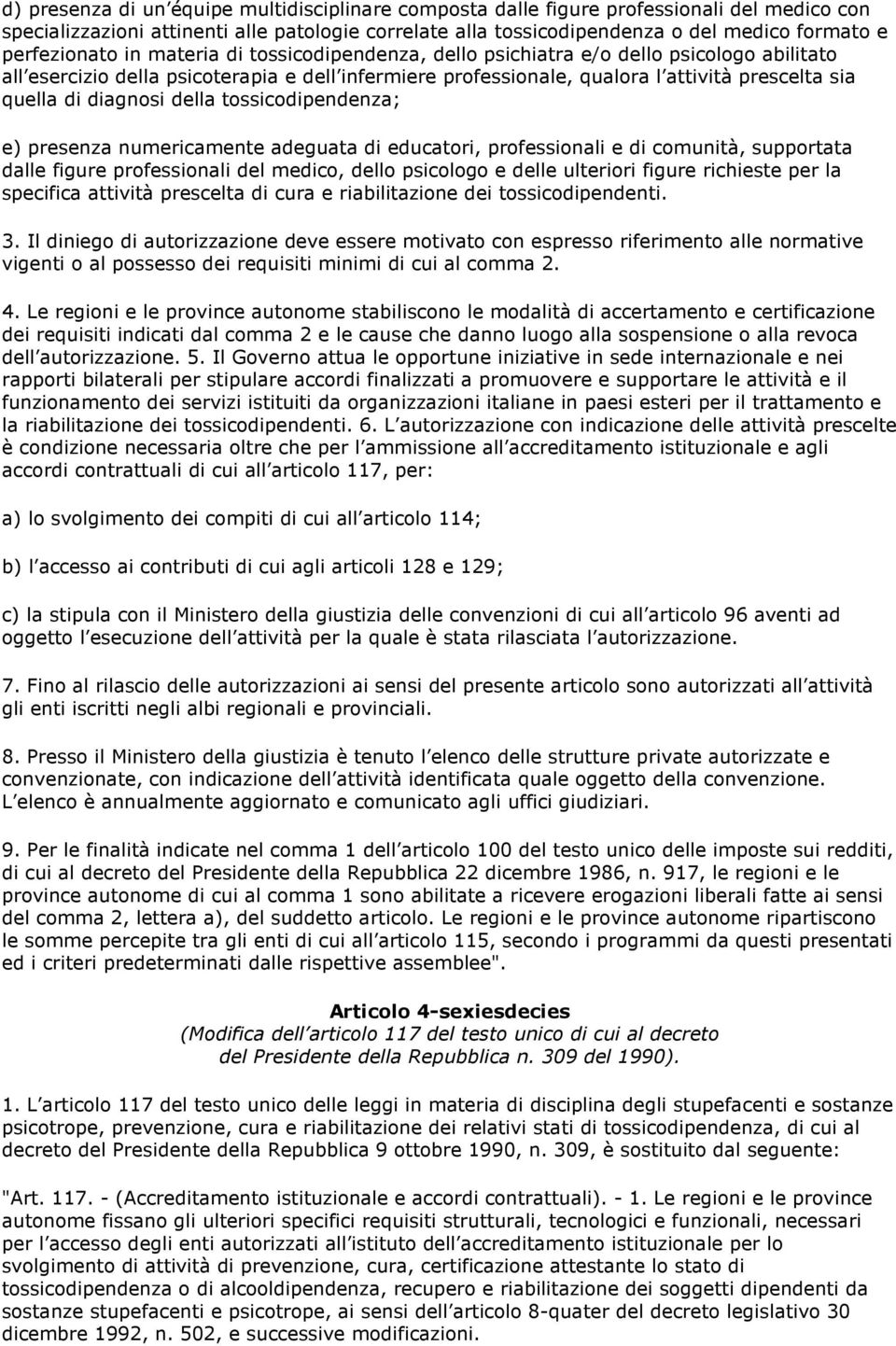 di diagnosi della tossicodipendenza; e) presenza numericamente adeguata di educatori, professionali e di comunità, supportata dalle figure professionali del medico, dello psicologo e delle ulteriori