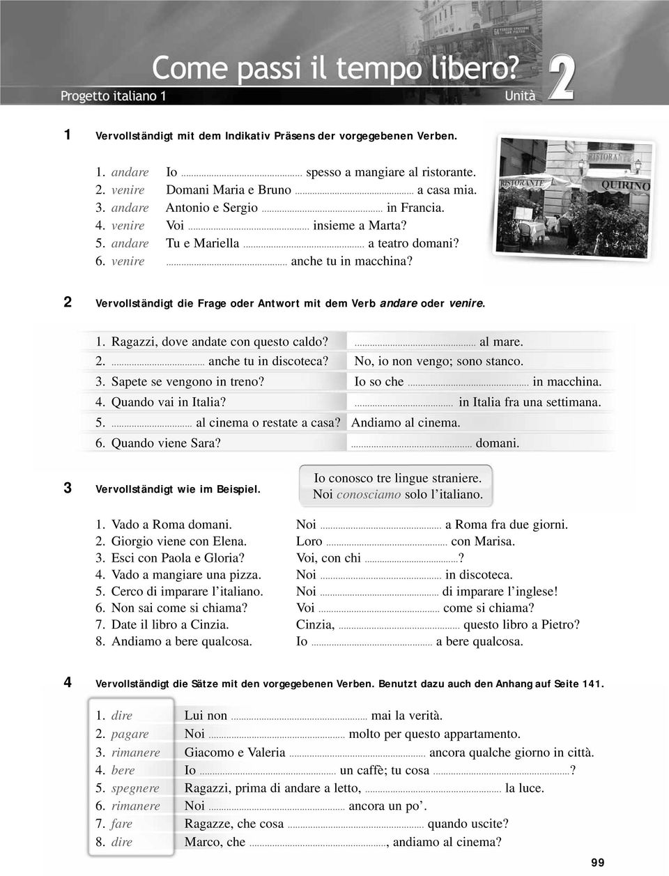 2 Vervollständigt die Frage oder Antwort mit dem Verb andare oder venire. 1. Ragazzi, dove andate con questo caldo?... al mare. 2.... anche tu in discoteca? No, io non vengo; sono stanco. 3.