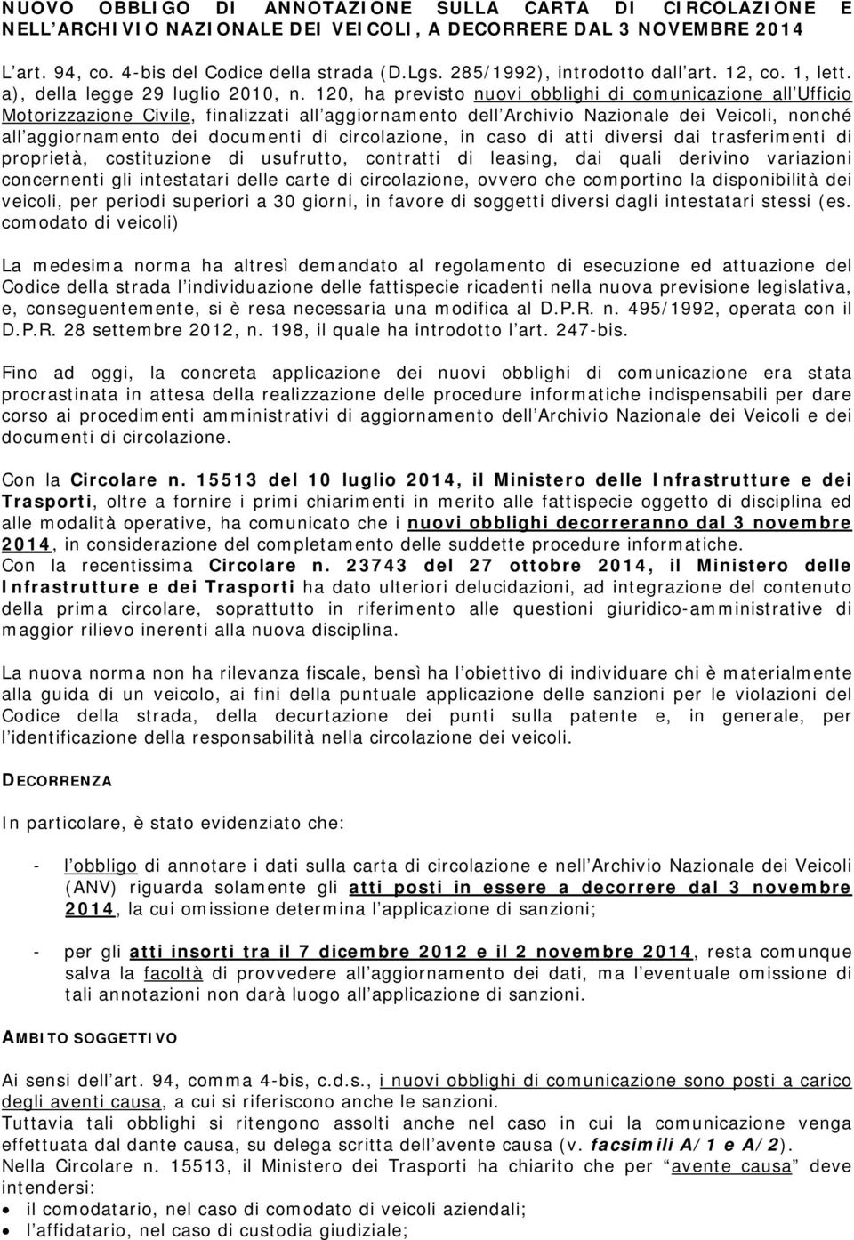 120, ha previsto nuovi obblighi di comunicazione all Ufficio Motorizzazione Civile, finalizzati all aggiornamento dell Archivio Nazionale dei Veicoli, nonché all aggiornamento dei documenti di