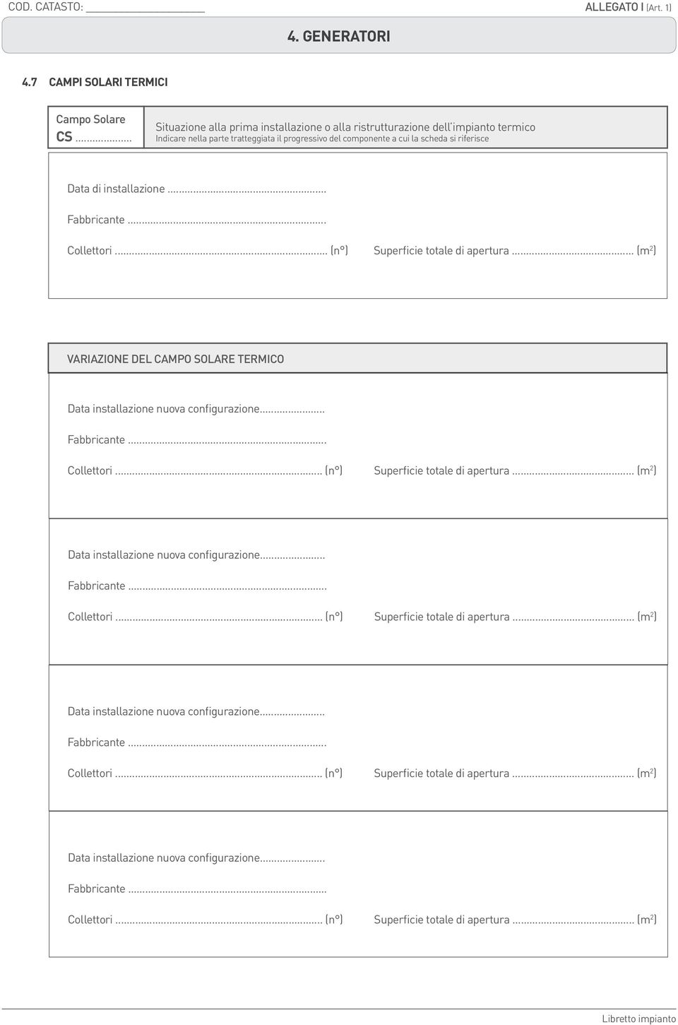 .. Fabbricante... Collettori... (n ) Superficie totale di apertura... (m 2 ) VARIAZIONE DEL CAMPO SOLARE TERMICO Data installazione nuova configurazione... Fabbricante... Collettori... (n ) Superficie totale di apertura... (m 2 ) Data installazione nuova configurazione.