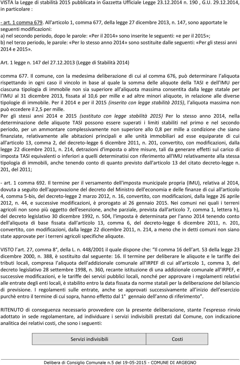 147, sono apportate le seguenti modificazioni: a) nel secondo periodo, dopo le parole: «Per il 2014» sono inserite le seguenti: «e per il 2015»; b) nel terzo periodo, le parole: «Per lo stesso anno