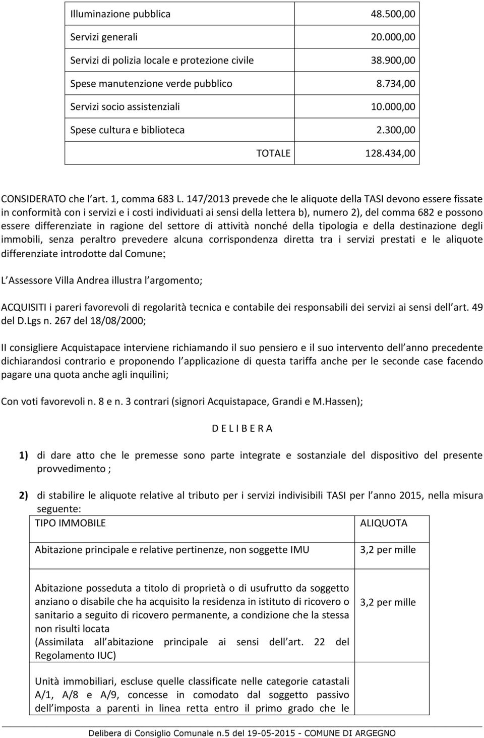 147/2013 prevede che le aliquote della TASI devono essere fissate in conformità con i servizi e i costi individuati ai sensi della lettera b), numero 2), del comma 682 e possono essere differenziate