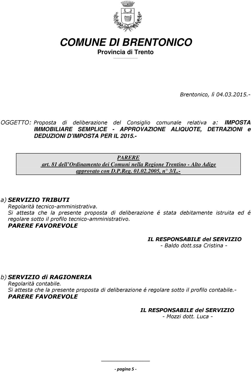 81 dell Ordinamento dei Comuni nella Regione Trentino - Alto Adige approvato con D.P.Reg. 01.02.2005, n 3/L.- a) SERVIZIO TRIBUTI Regolarità tecnico-amministrativa.