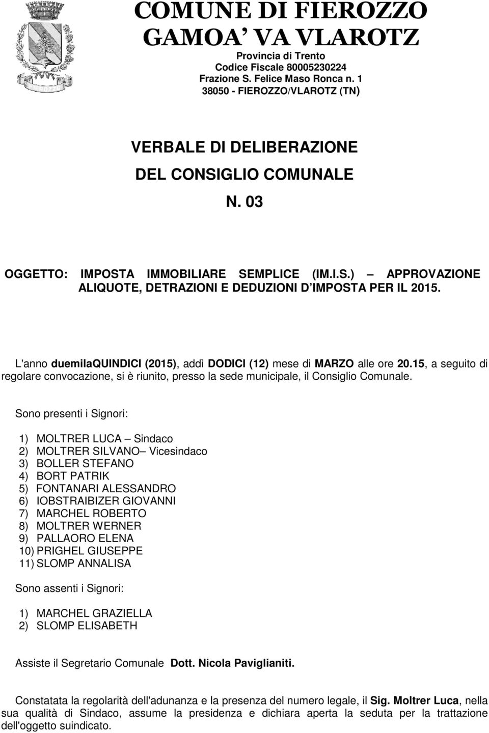 15, a seguito di regolare convocazione, si è riunito, presso la sede municipale, il Consiglio Comunale.