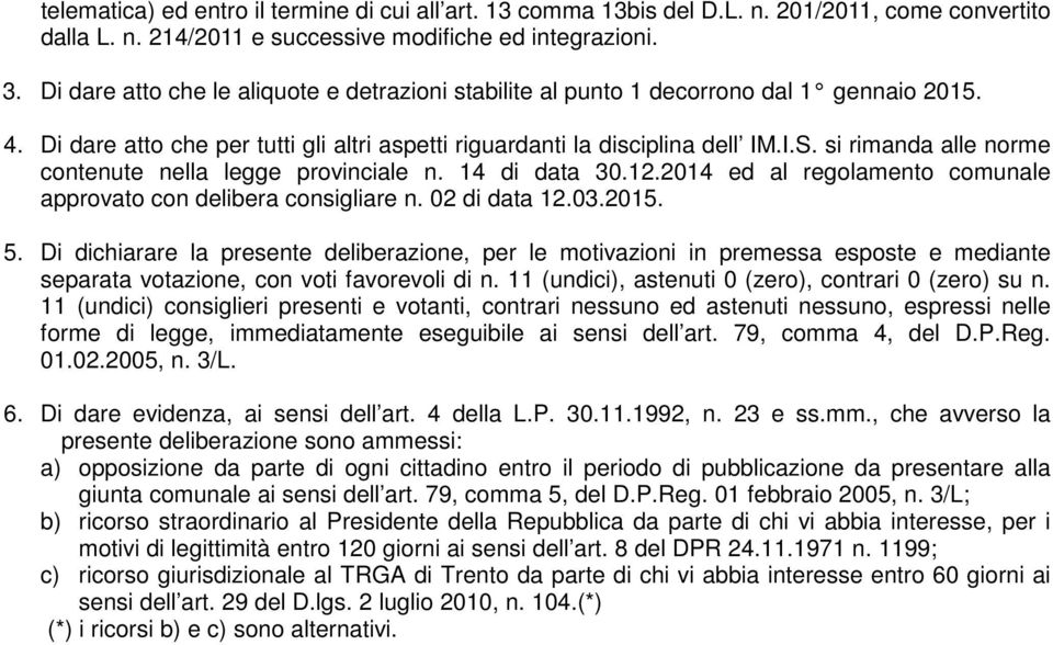 si rimanda alle norme contenute nella legge provinciale n. 14 di data 30.12.2014 ed al regolamento comunale approvato con delibera consigliare n. 02 di data 12.03.2015. 5.