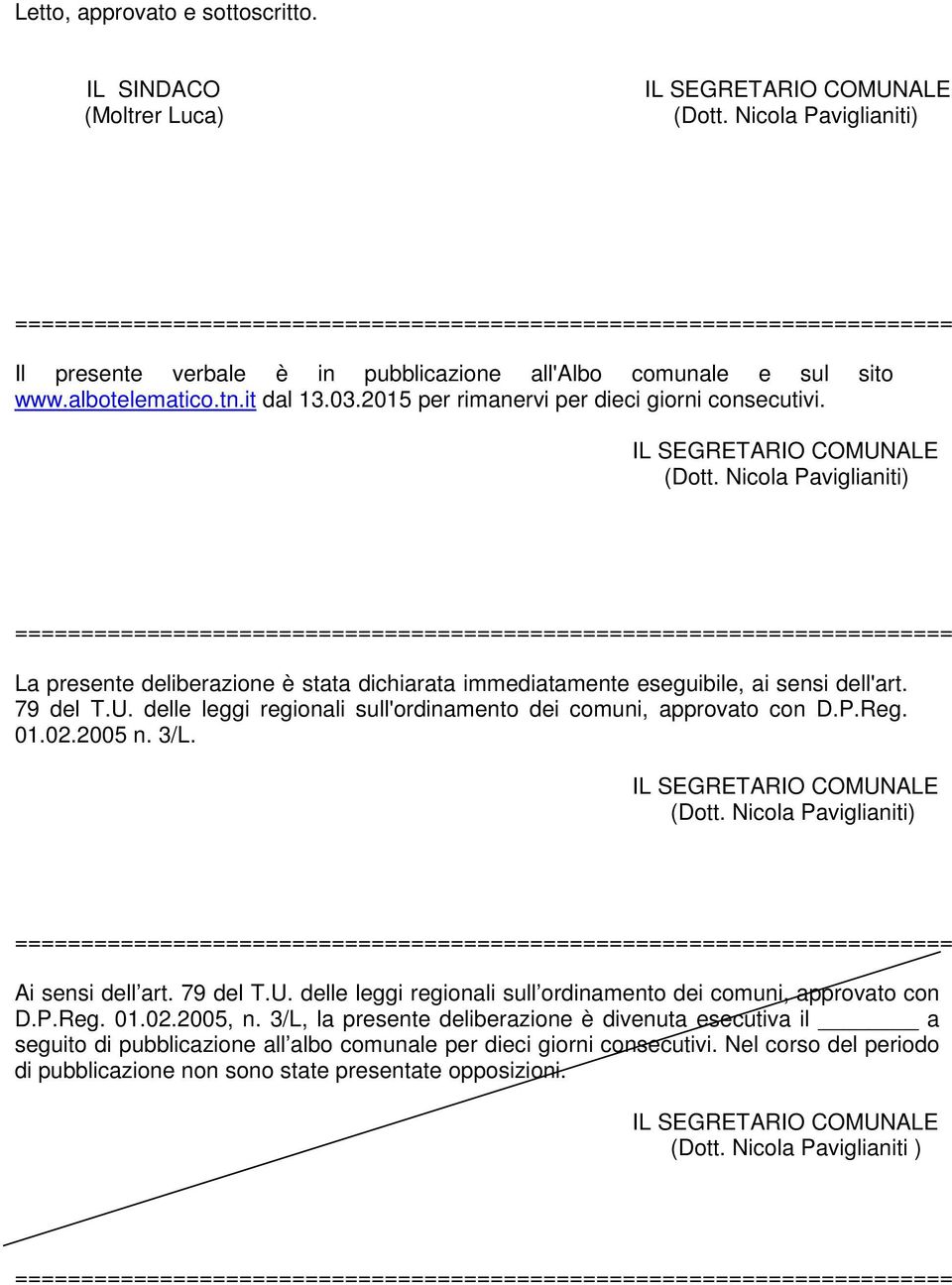 delle leggi regionali sull'ordinamento dei comuni, approvato con D.P.Reg. 01.02.2005 n. 3/L. Ai sensi dell art. 79 del T.U. delle leggi regionali sull ordinamento dei comuni, approvato con D.