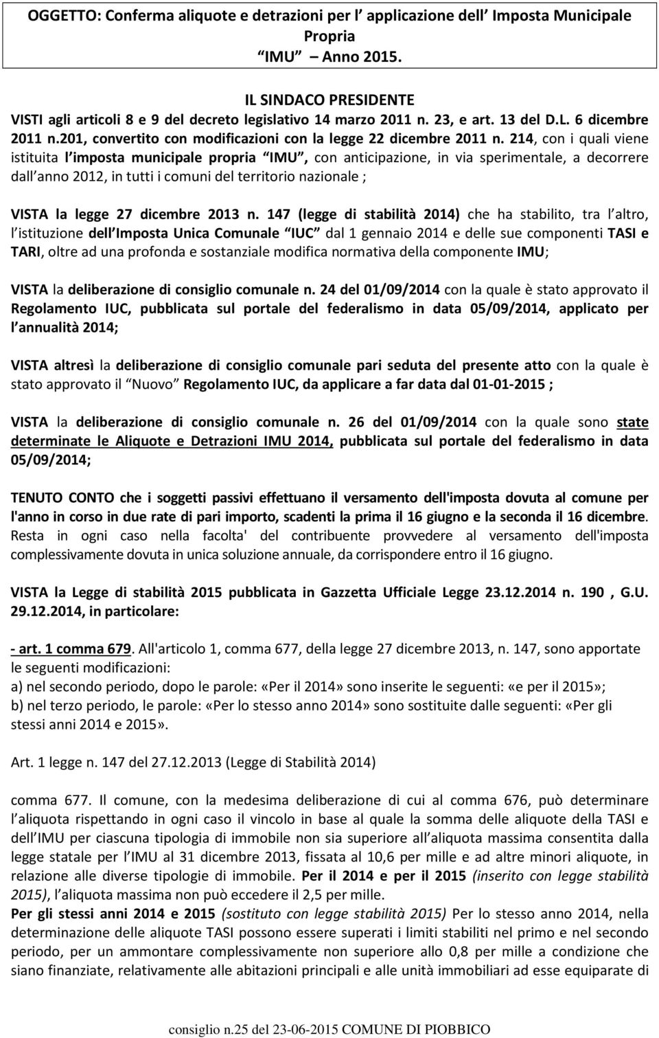 214, con i quali viene istituita l imposta municipale propria IMU, con anticipazione, in via sperimentale, a decorrere dall anno 2012, in tutti i comuni del territorio nazionale ; VISTA la legge 27