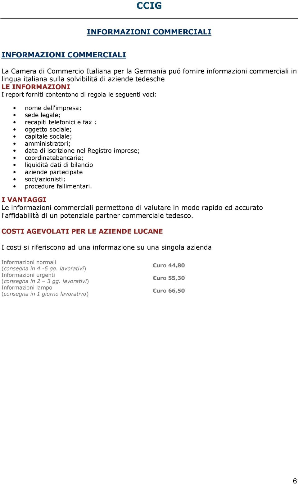 nel Registro imprese; coordinatebancarie; liquidità dati di bilancio aziende partecipate soci/azionisti; procedure fallimentari.