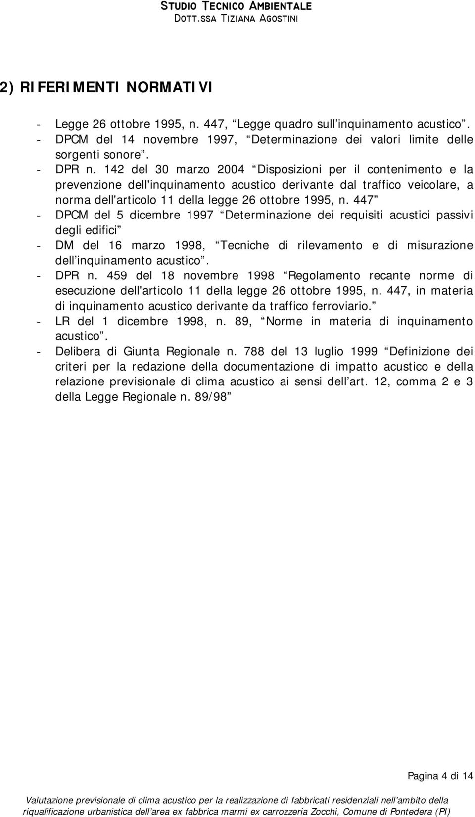 447 - DPCM del 5 dicembre 1997 Determinazione dei requisiti acustici passivi degli edifici - DM del 16 marzo 1998, Tecniche di rilevamento e di misurazione dell inquinamento acustico. - DPR n.