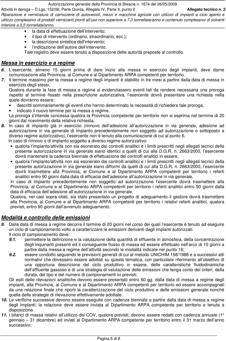 L esercente, almeno 15 giorni prima di dare inizio alla messa in esercizio degli impianti, deve darne comunicazione alla Provincia, al Comune e al Dipartimento ARPA competenti per territorio. 7.