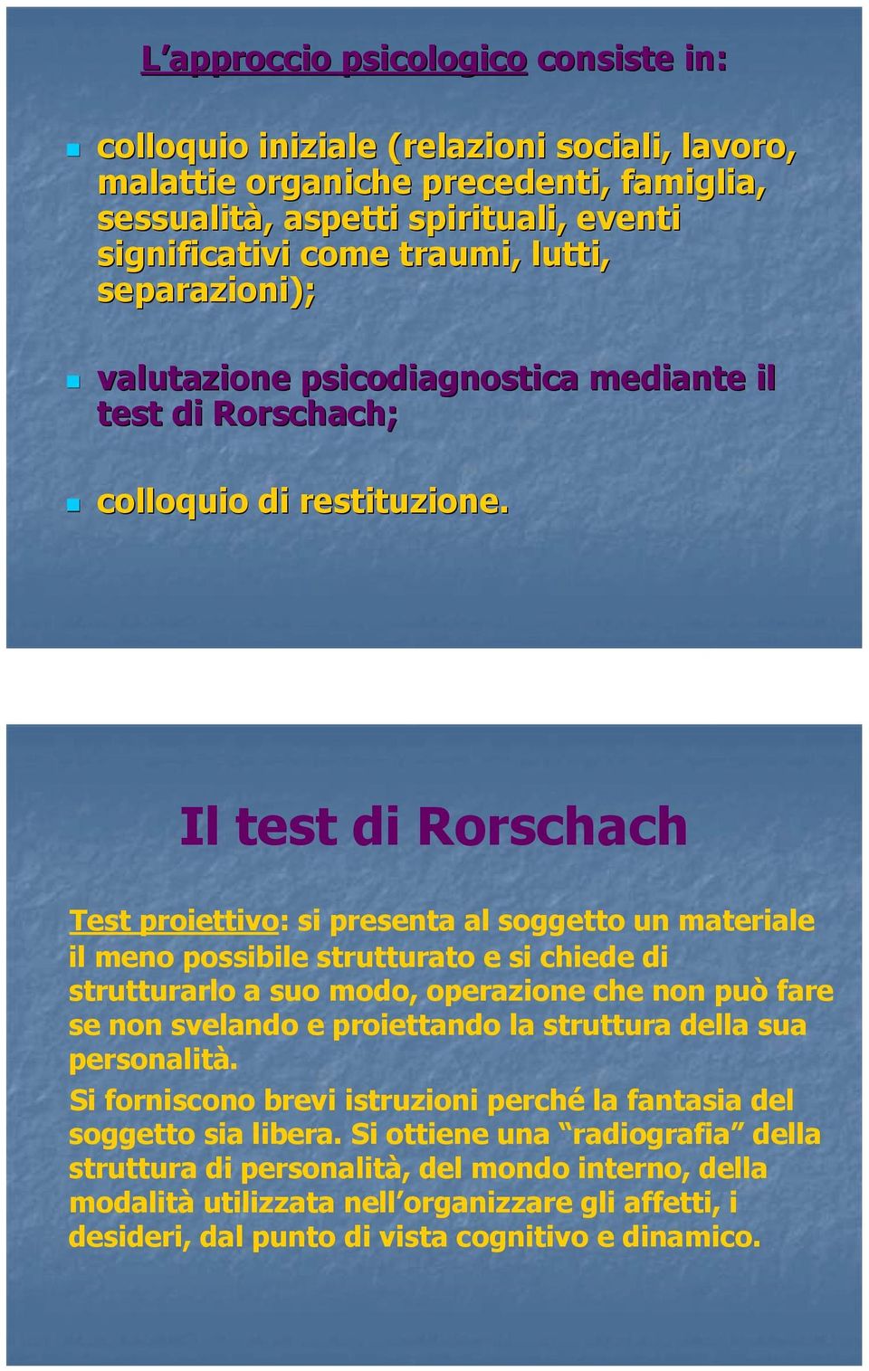 Il test di Rorschach Test proiettivo: si presenta al soggetto un materiale il meno possibile strutturato e si chiede di strutturarlo a suo modo, operazione che non può fare se non svelando e