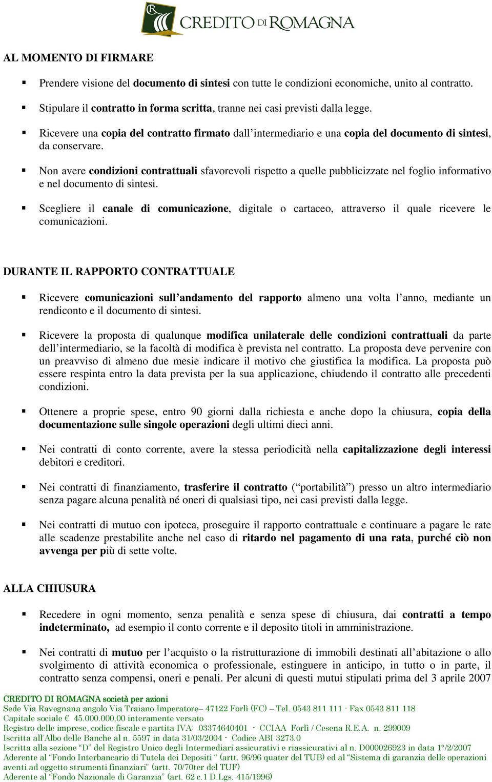 Non avere condizioni contrattuali sfavorevoli rispetto a quelle pubblicizzate nel foglio informativo e nel documento di sintesi.