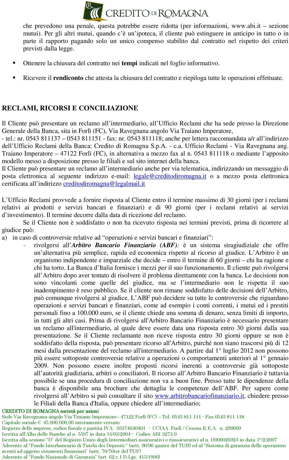 previsti dalla legge. Ottenere la chiusura del contratto nei tempi indicati nel foglio informativo.