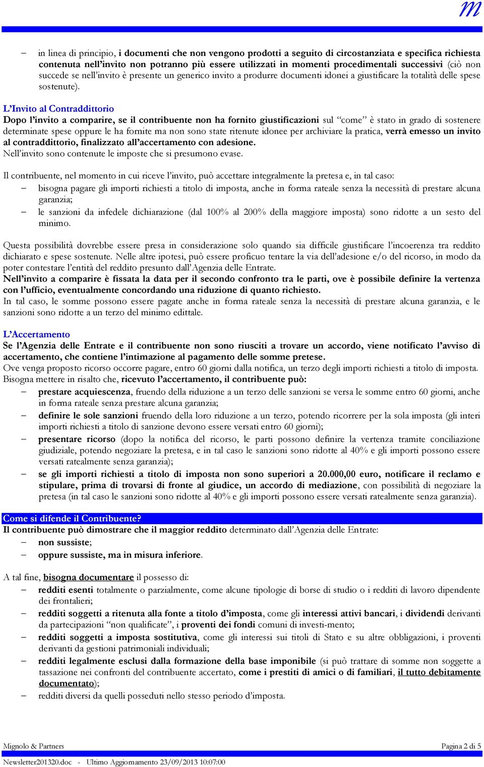 L Invito al Contraddittorio Dopo l invito a comparire, se il contribuente non ha fornito giustificazioni sul come è stato in grado di sostenere determinate spese oppure le ha fornite ma non sono