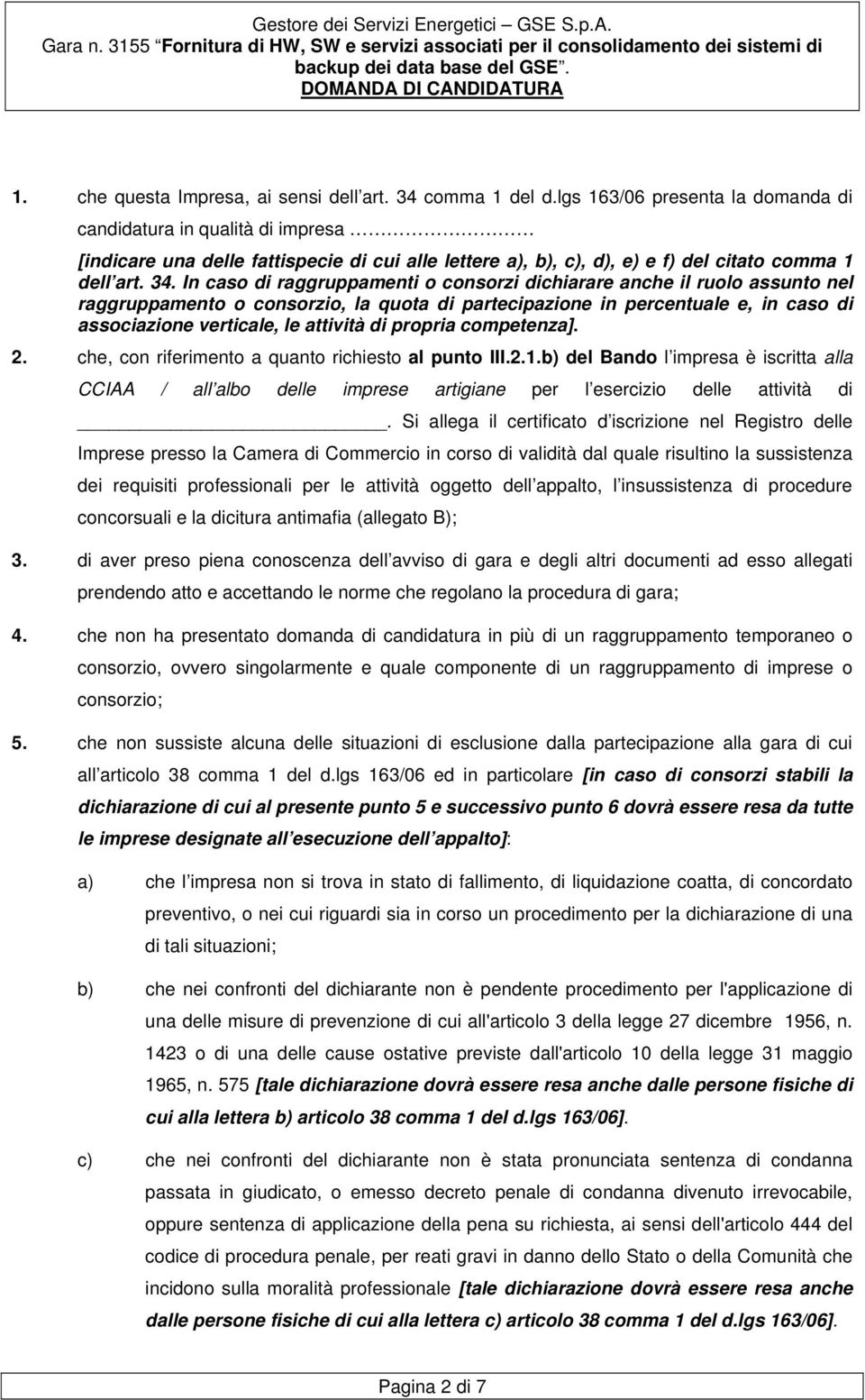 In caso di raggruppamenti o consorzi dichiarare anche il ruolo assunto nel raggruppamento o consorzio, la quota di partecipazione in percentuale e, in caso di associazione verticale, le attività di