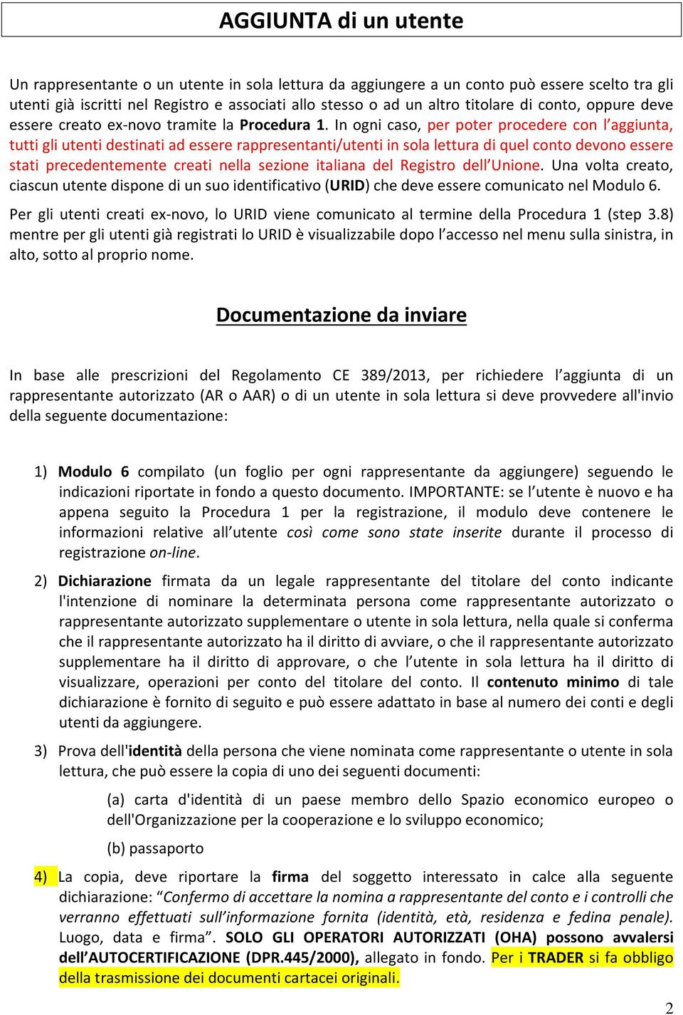 In ogni caso, per poter procedere con l aggiunta, tutti gli utenti destinati ad essere rappresentanti/utenti in sola lettura di quel conto devono essere stati precedentemente creati nella sezione