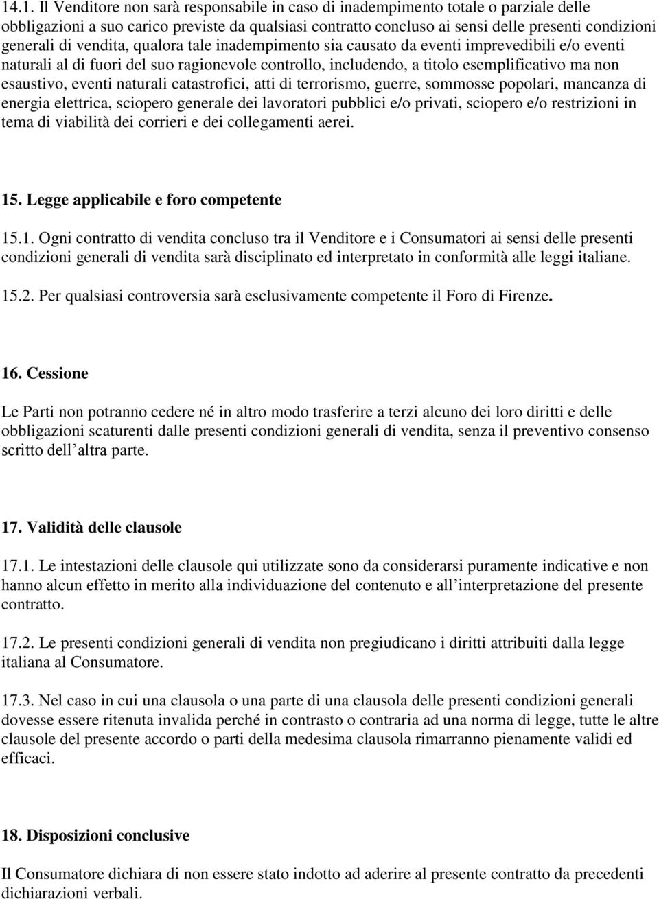 esaustivo, eventi naturali catastrofici, atti di terrorismo, guerre, sommosse popolari, mancanza di energia elettrica, sciopero generale dei lavoratori pubblici e/o privati, sciopero e/o restrizioni