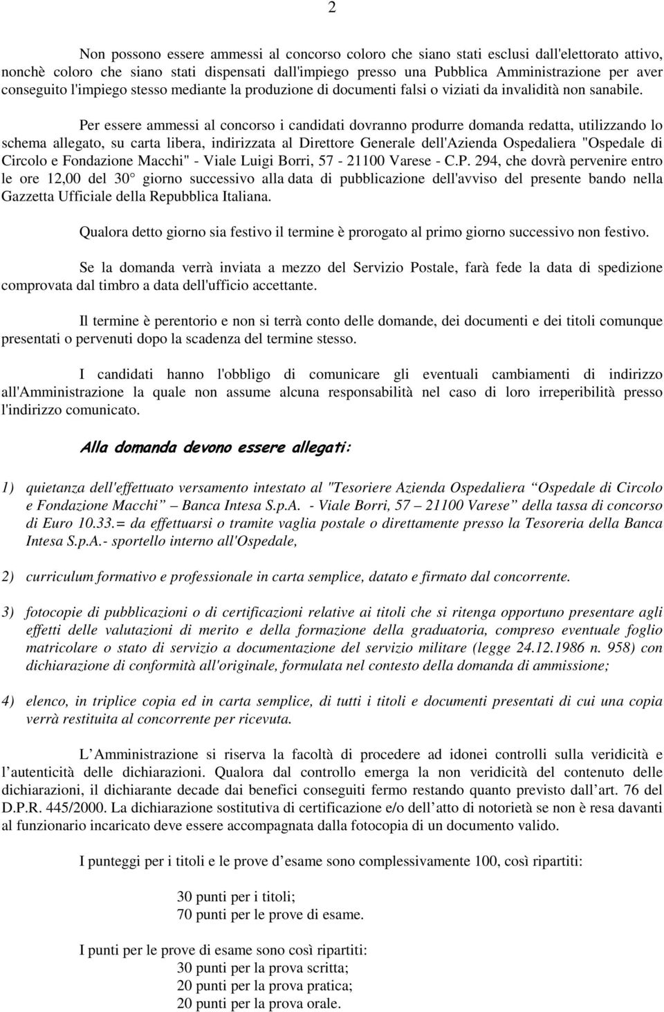 Per essere ammessi al concorso i candidati dovranno produrre domanda redatta, utilizzando lo schema allegato, su carta libera, indirizzata al Direttore Generale dell'azienda Ospedaliera "Ospedale di