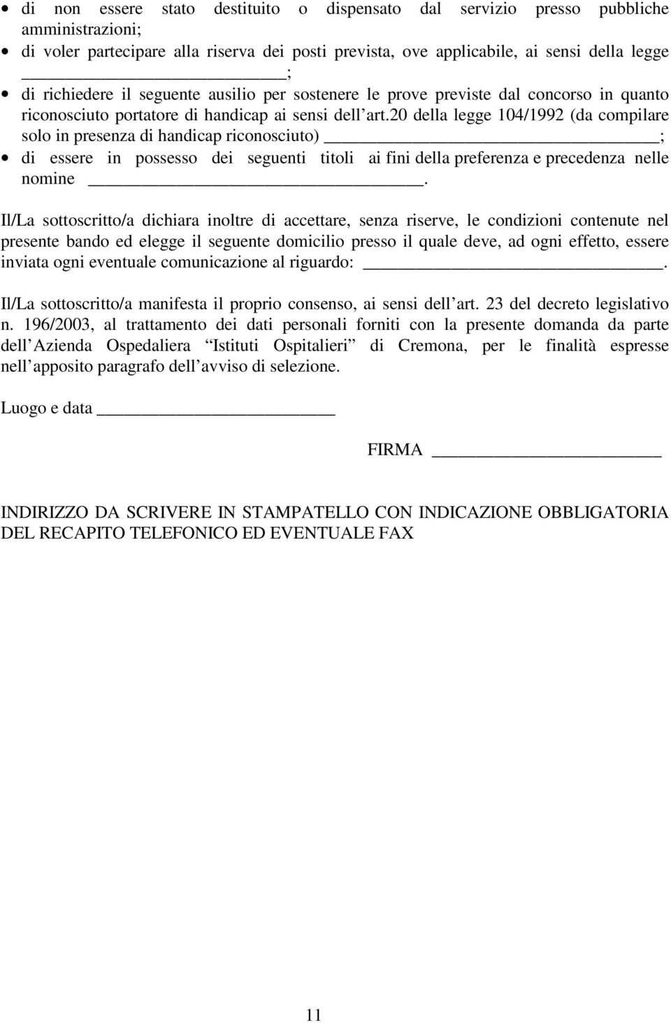 20 della legge 104/1992 (da compilare solo in presenza di handicap riconosciuto) ; di essere in possesso dei seguenti titoli ai fini della preferenza e precedenza nelle nomine.