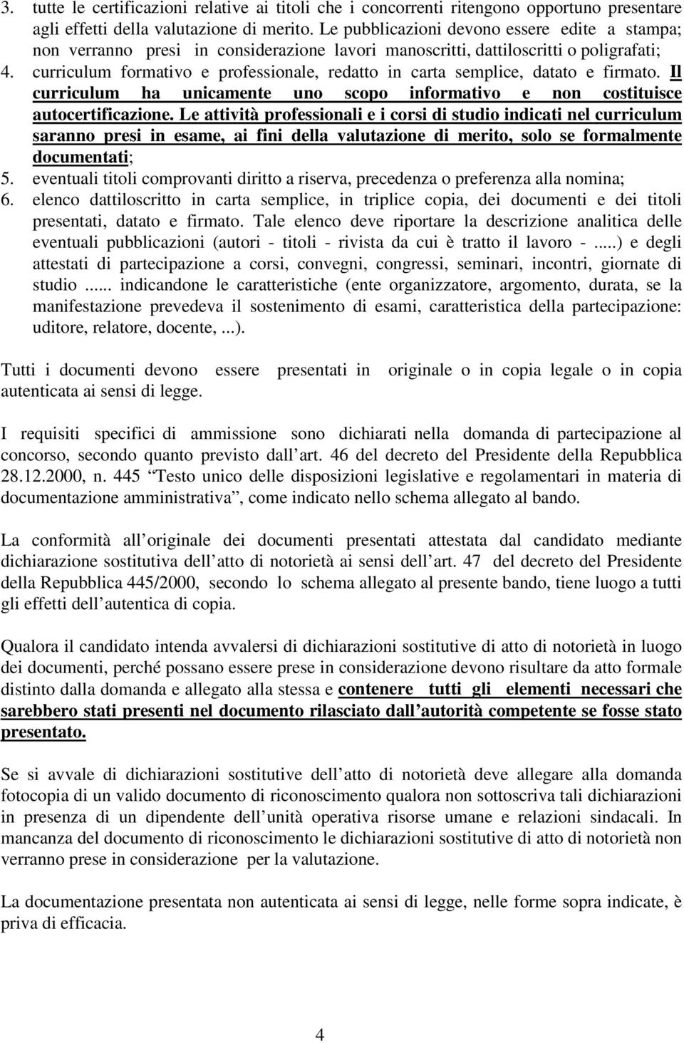 curriculum formativo e professionale, redatto in carta semplice, datato e firmato. Il curriculum ha unicamente uno scopo informativo e non costituisce autocertificazione.