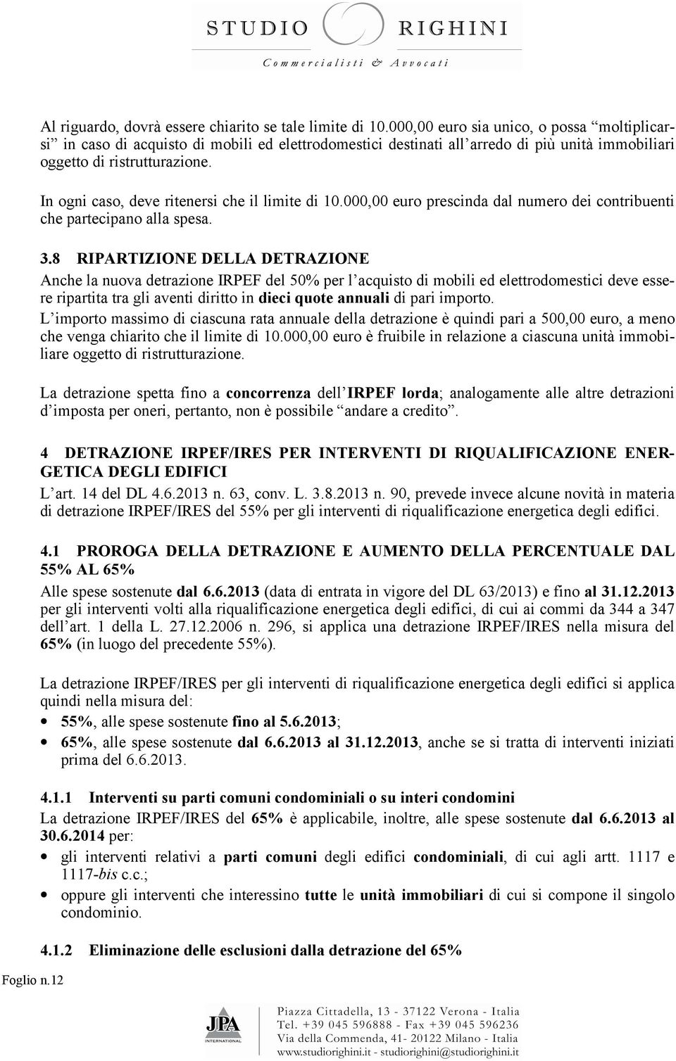 In ogni caso, deve ritenersi che il limite di 10.000,00 euro prescinda dal numero dei contribuenti che partecipano alla spesa. 3.