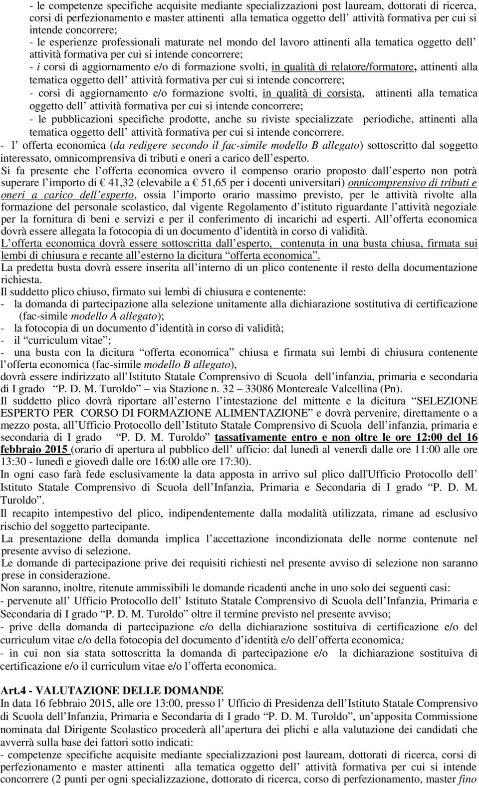 di formazione svolti, in qualità di relatore/formatore, attinenti alla tematica oggetto dell attività formativa per cui si intende concorrere; - corsi di aggiornamento e/o formazione svolti, in