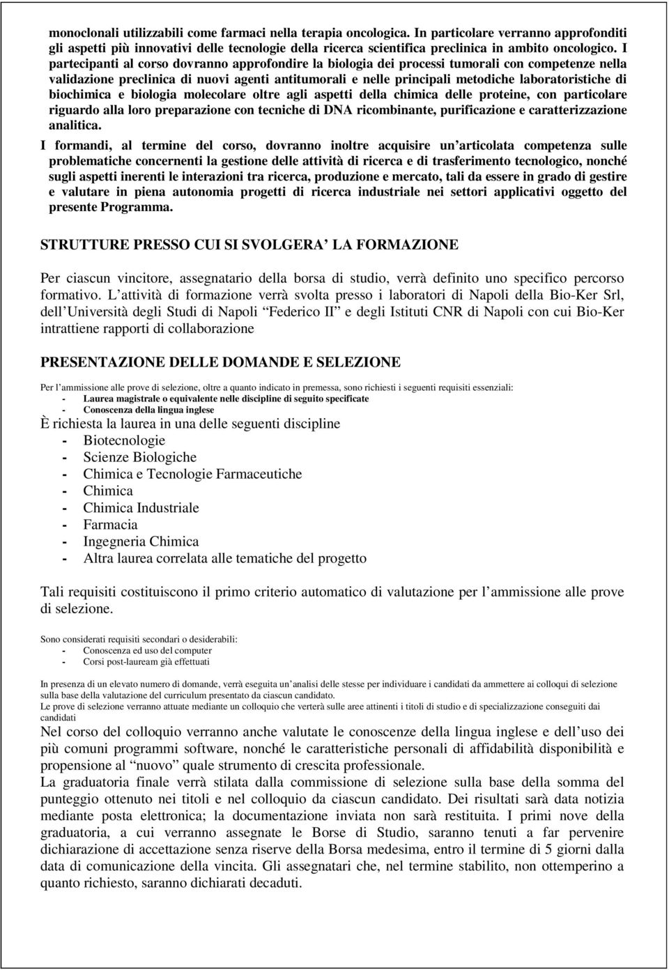 I partecipanti al corso dovranno approfondire la biologia dei processi tumorali con competenze nella validazione preclinica di nuovi agenti antitumorali e nelle principali metodiche laboratoristiche