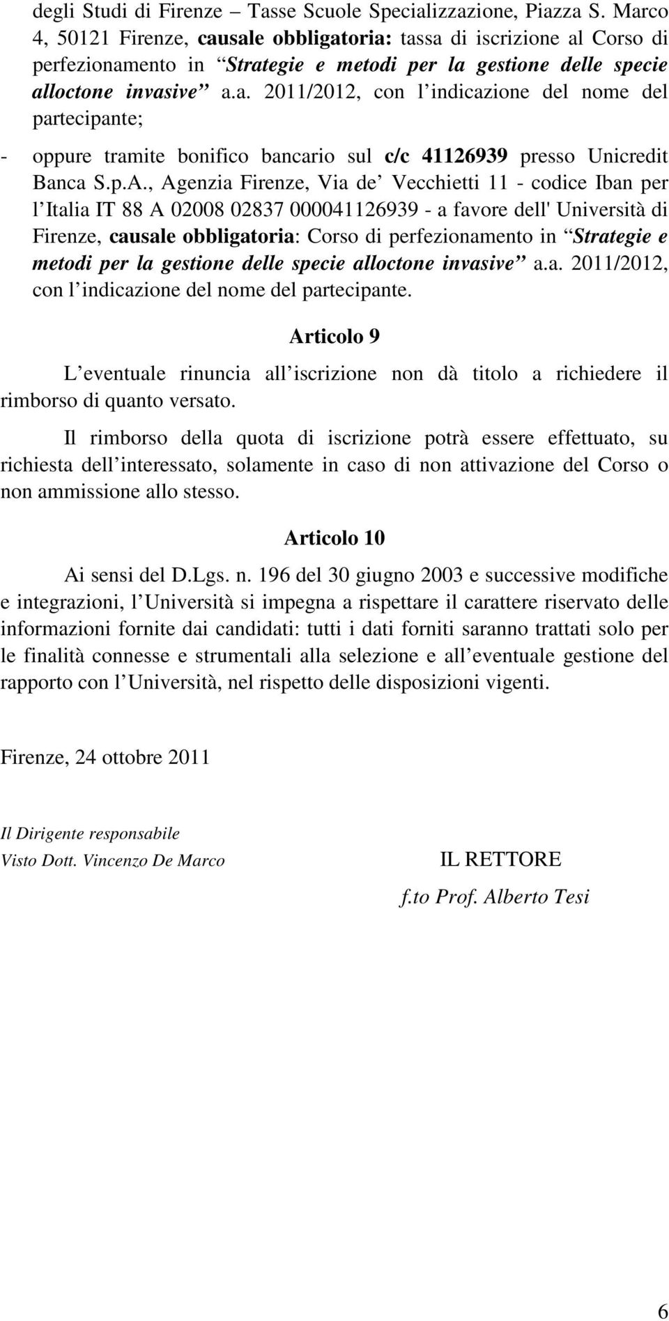 p.A., Agenzia Firenze, Via de Vecchietti 11 - codice Iban per l Italia IT 88 A 02008 02837 000041126939 - a favore dell' Università di Firenze, causale obbligatoria: Corso di perfezionamento in