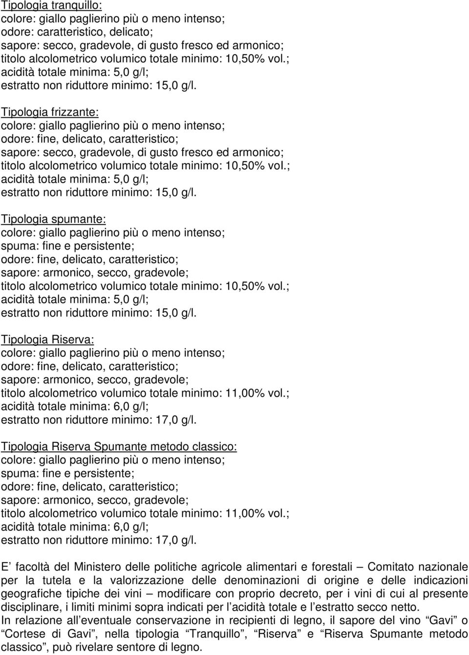 ; Tipologia spumante: spuma: fine e persistente; titolo alcolometrico volumico totale minimo: 10,50% vol.; Tipologia Riserva: titolo alcolometrico volumico totale minimo: 11,00% vol.