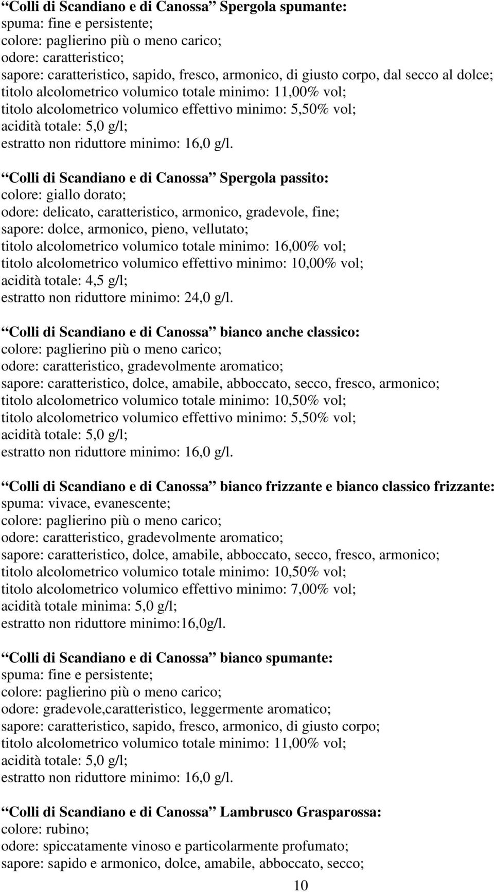 armonico, gradevole, fine; sapore: dolce, armonico, pieno, vellutato; titolo alcolometrico volumico totale minimo: 16,00% vol; titolo alcolometrico volumico effettivo minimo: 10,00% vol; acidità