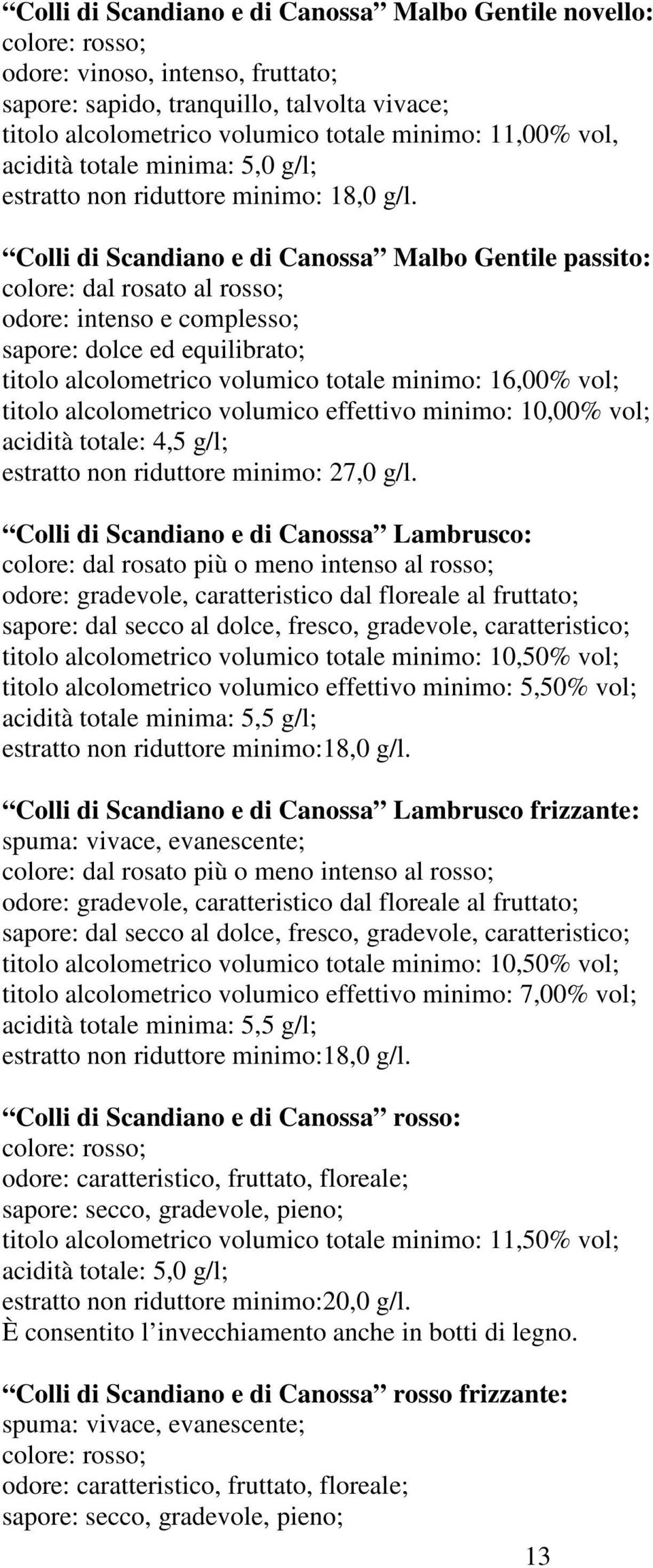 Colli di Scandiano e di Canossa Malbo Gentile passito: colore: dal rosato al rosso; odore: intenso e complesso; sapore: dolce ed equilibrato; titolo alcolometrico volumico totale minimo: 16,00% vol;