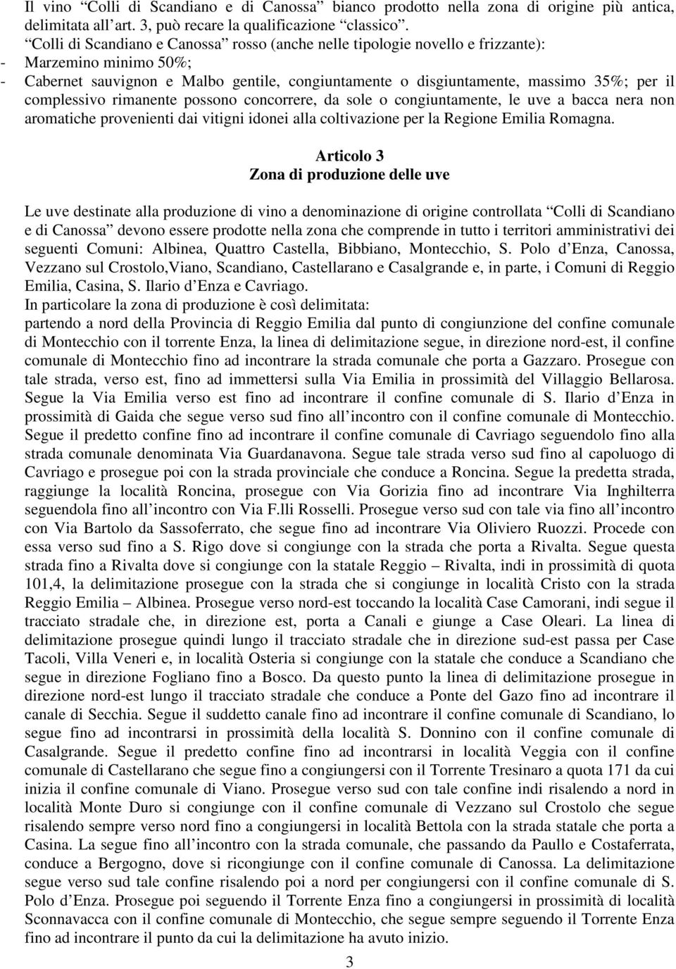 complessivo rimanente possono concorrere, da sole o congiuntamente, le uve a bacca nera non aromatiche provenienti dai vitigni idonei alla coltivazione per la Regione Emilia Romagna.