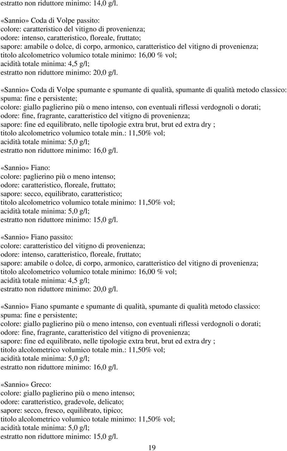 vitigno di provenienza; titolo alcolometrico volumico totale minimo: 16,00 % vol; acidità totale minima: 4,5 g/l; estratto non riduttore minimo: 20,0 g/l.