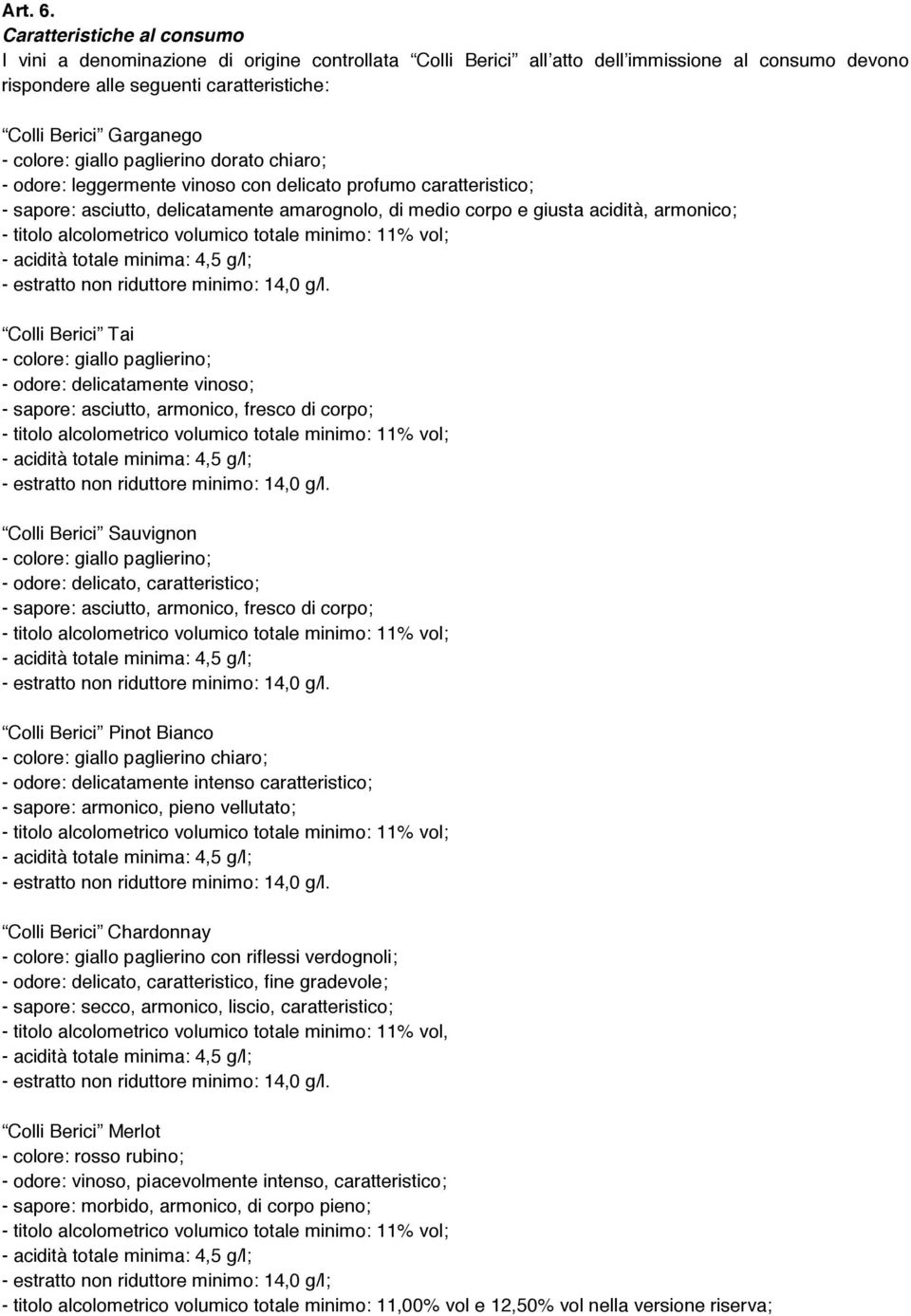 colore: giallo paglierino dorato chiaro; - odore: leggermente vinoso con delicato profumo caratteristico; - sapore: asciutto, delicatamente amarognolo, di medio corpo e giusta acidità, armonico; -