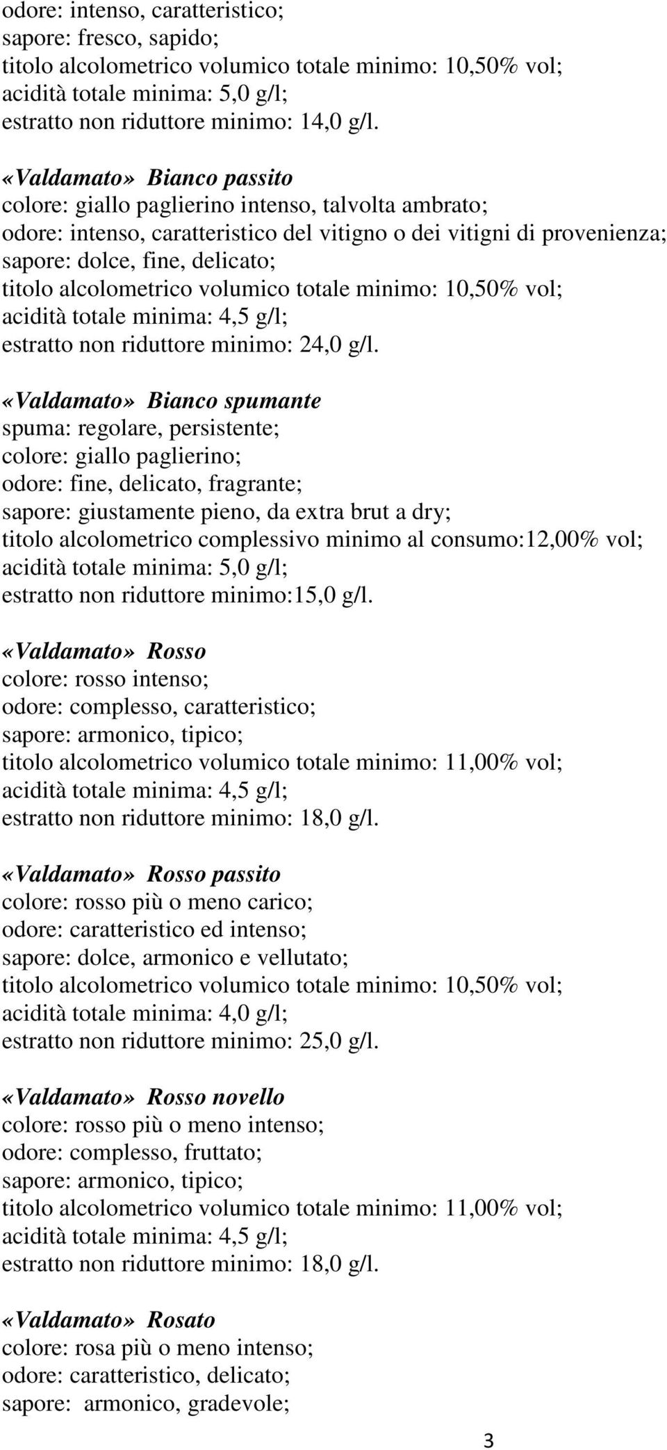 alcolometrico volumico totale minimo: 10,50% vol; acidità totale minima: 4,5 g/l; estratto non riduttore minimo: 24,0 g/l.