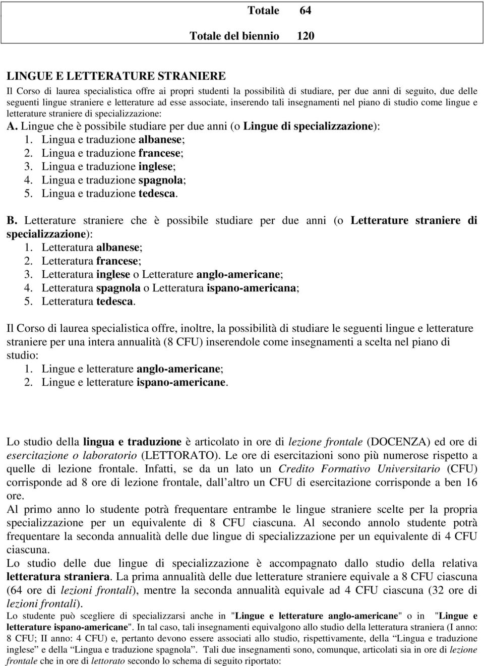 traduzion francs; 3. traduzion ingls; 4. traduzion spagnola; 5. traduzion tdsca. B. Lttratur stranir ch è possibil studiar pr du anni (o Lttratur stranir di spcializzazion): 1. albans; 2. francs; 3. ingls o Lttratur anglo-amrican; 4.