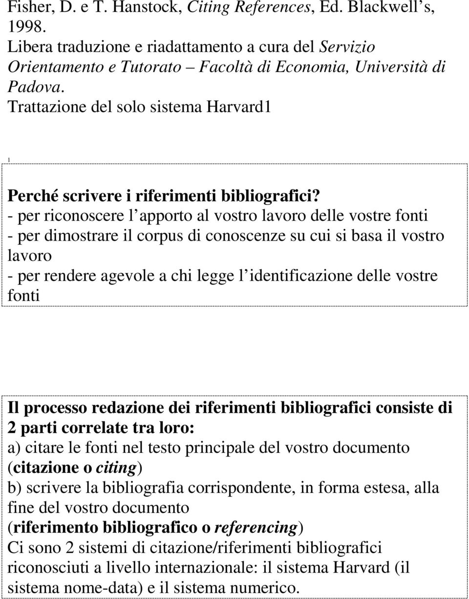 - per riconoscere l apporto al vostro lavoro delle vostre fonti - per dimostrare il corpus di conoscenze su cui si basa il vostro lavoro - per rendere agevole a chi legge l identificazione delle