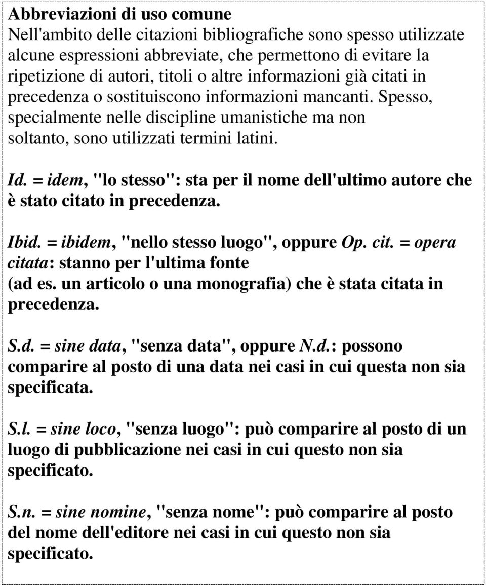 = idem, "lo stesso": sta per il nome dell'ultimo autore che è stato citato in precedenza. Ibid. = ibidem, "nello stesso luogo", oppure Op. cit. = opera citata: stanno per l'ultima fonte (ad es.