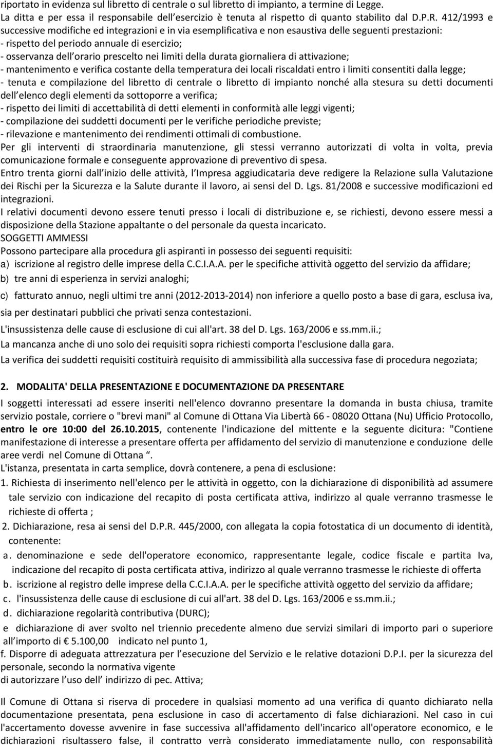 nei limiti della durata giornaliera di attivazione; - mantenimento e verifica costante della temperatura dei locali riscaldati entro i limiti consentiti dalla legge; - tenuta e compilazione del