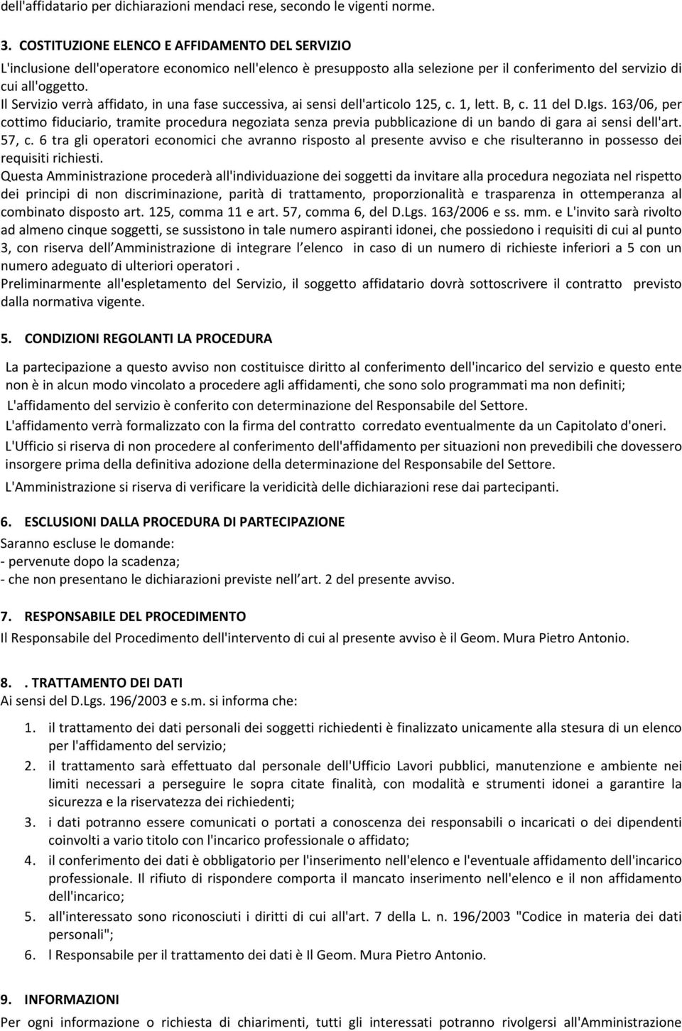 Il Servizio verrà affidato, in una fase successiva, ai sensi dell'articolo 125, c. 1, lett. B, c. 11 del D.Igs.